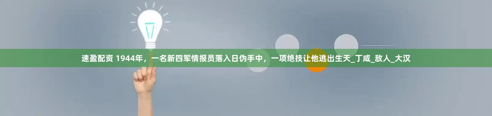 速盈配资 1944年，一名新四军情报员落入日伪手中，一项绝技让他逃出生天_丁咸_敌人_大汉