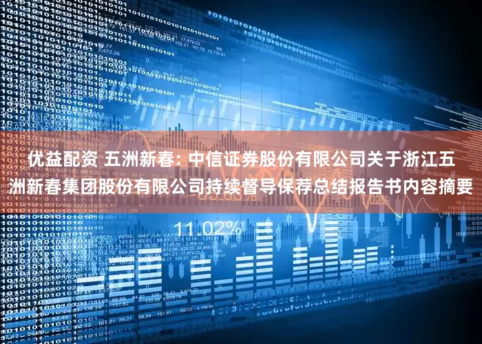 优益配资 五洲新春: 中信证券股份有限公司关于浙江五洲新春集团股份有限公司持续督导保荐总结报告书内容摘要